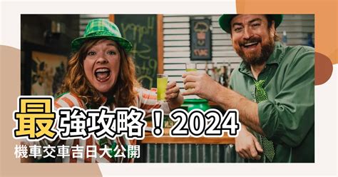 農曆交車|【交車日期】2024 交車吉日指南！農曆最佳交車日期。